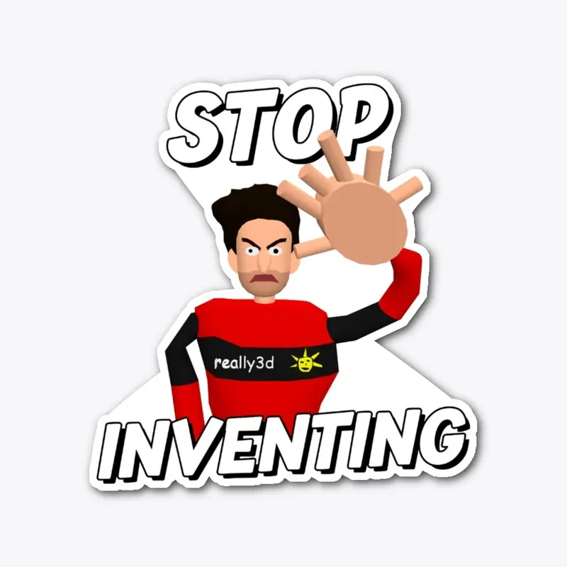 Stop Inventing!!!